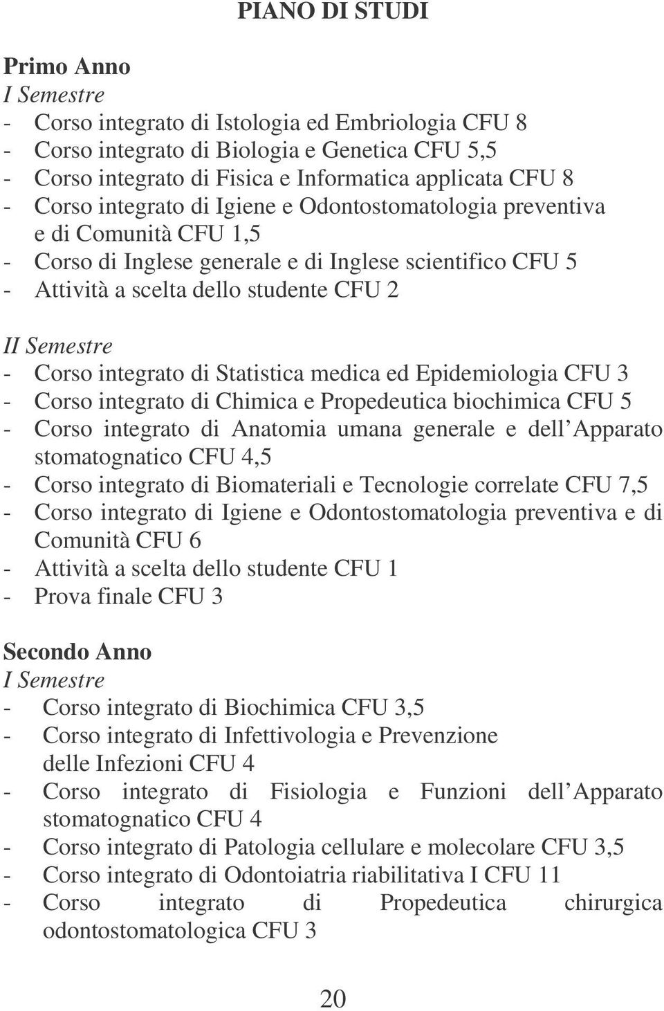 Statistica medica ed Epidemiologia CFU 3 - Corso integrato di Chimica e Propedeutica biochimica CFU 5 - Corso integrato di Anatomia umana generale e dell Apparato stomatognatico CFU 4,5 - Corso