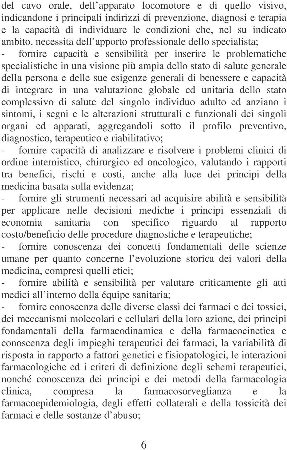 della persona e delle sue esigenze generali di benessere e capacità di integrare in una valutazione globale ed unitaria dello stato complessivo di salute del singolo individuo adulto ed anziano i