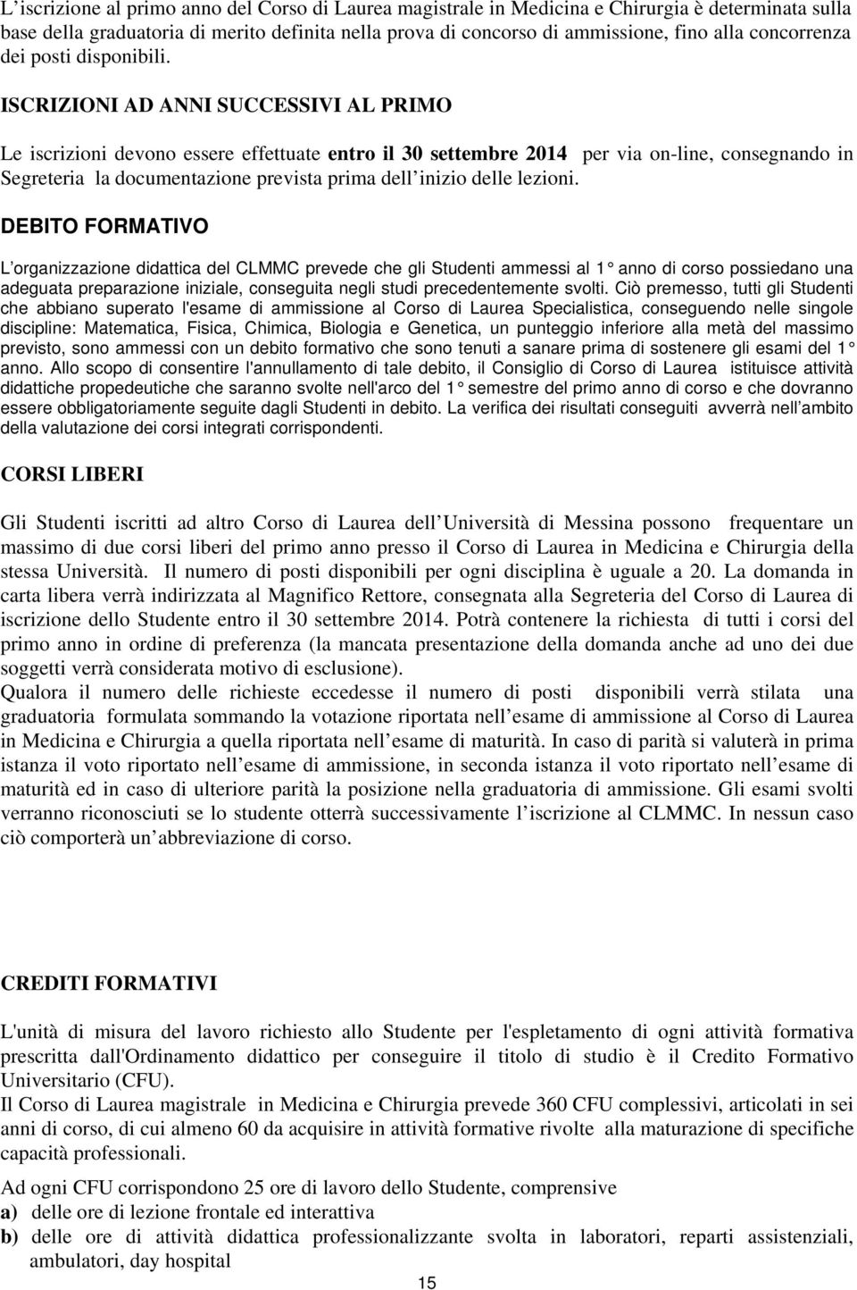 ISCRIZIONI AD ANNI SUCCESSIVI AL PRIMO Le iscrizioni devono essere effettuate entro il 30 settembre 2014 per via on-line, consegnando in Segreteria la documentazione prevista prima dell inizio delle