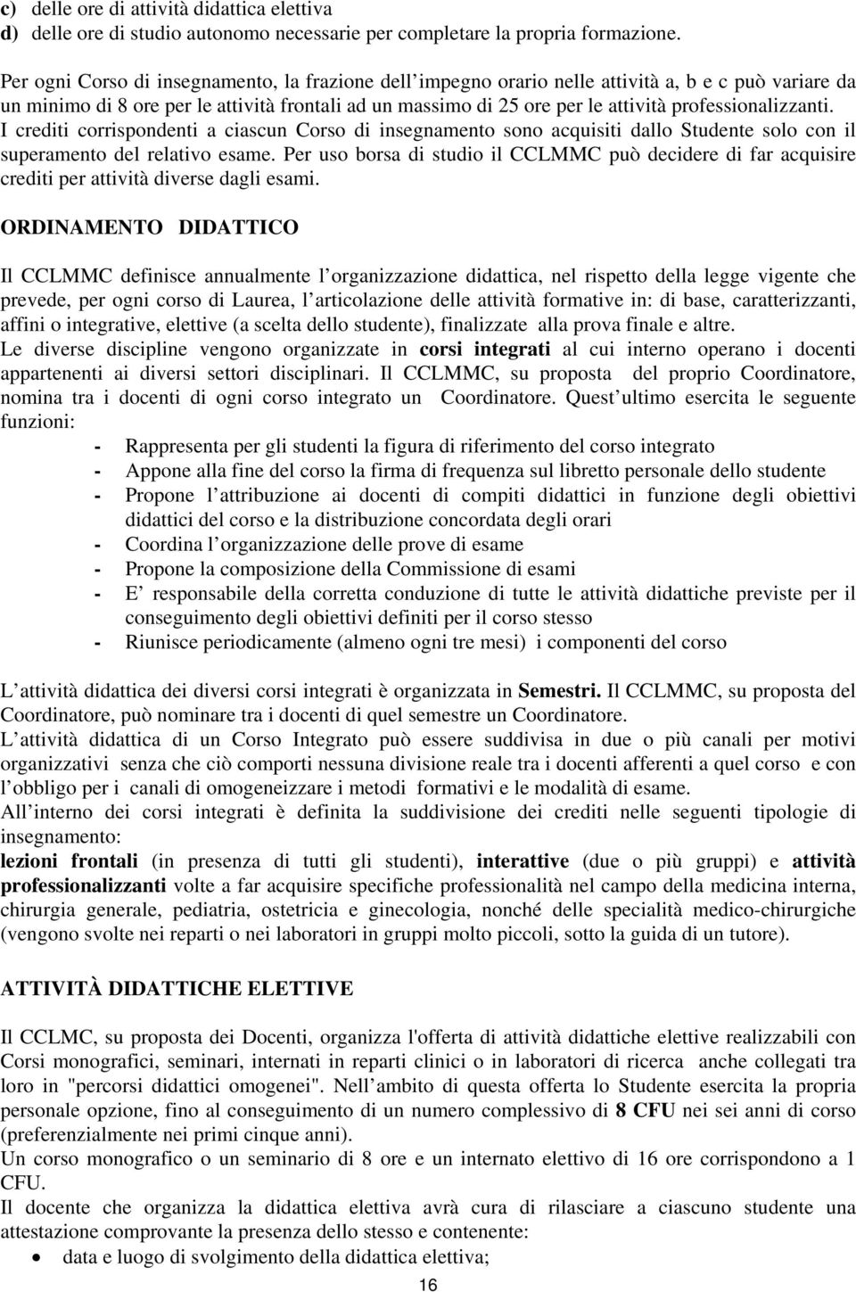 professionalizzanti. I crediti corrispondenti a ciascun Corso di insegnamento sono acquisiti dallo Studente solo con il superamento del relativo esame.