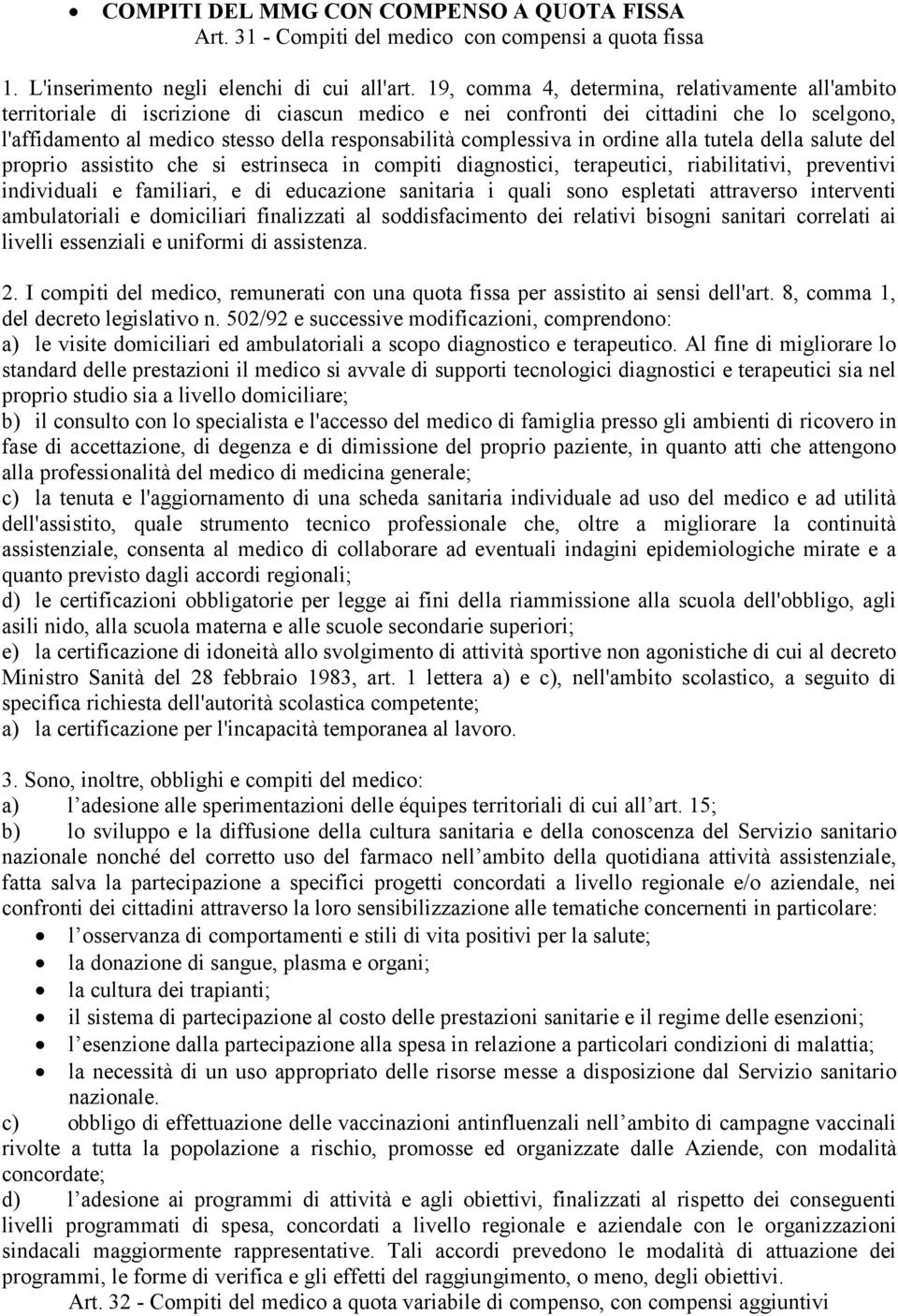 complessiva in ordine alla tutela della salute del proprio assistito che si estrinseca in compiti diagnostici, terapeutici, riabilitativi, preventivi individuali e familiari, e di educazione