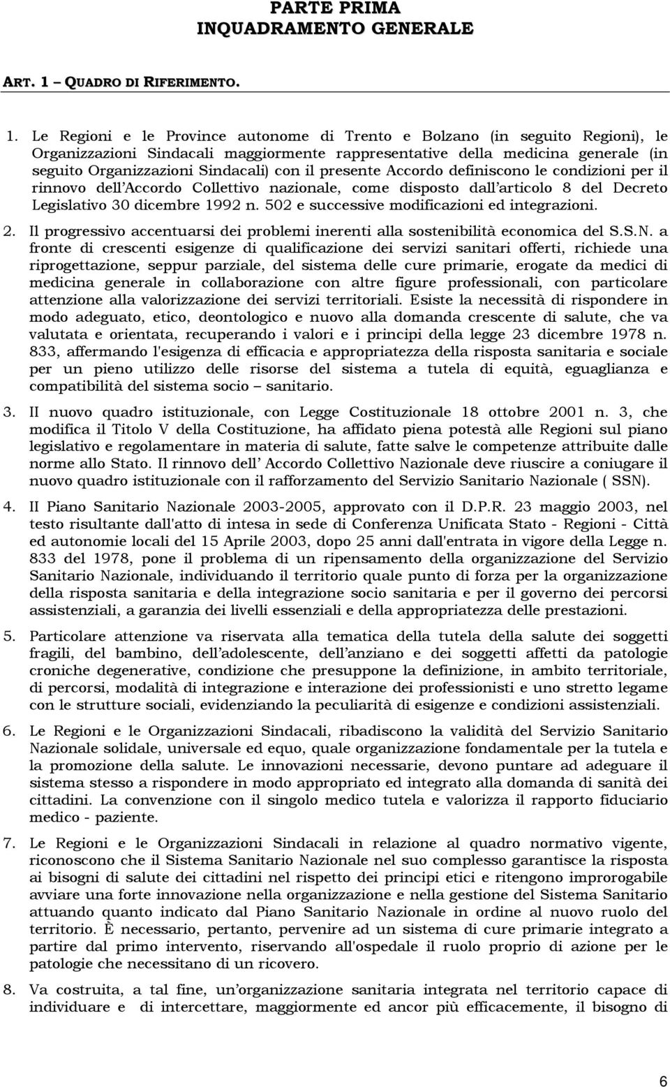 Le Regioni e le Province autonome di Trento e Bolzano (in seguito Regioni), le Organizzazioni Sindacali maggiormente rappresentative della medicina generale (in seguito Organizzazioni Sindacali) con