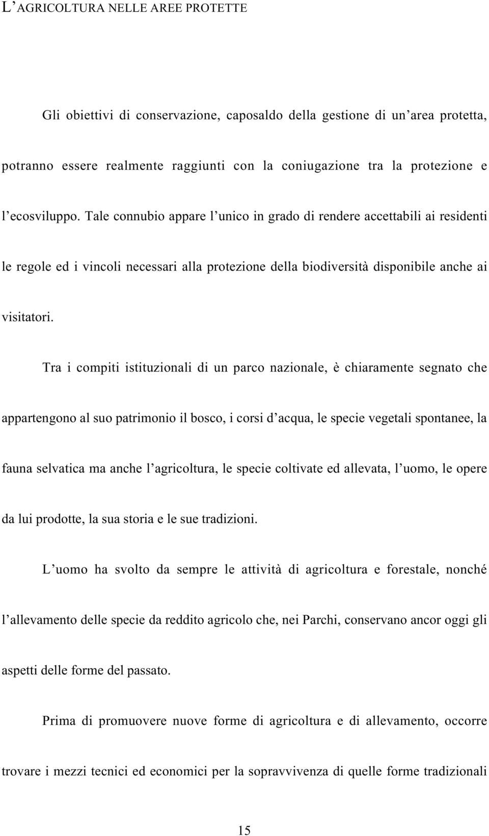 Tra i compiti istituzionali di un parco nazionale, è chiaramente segnato che appartengono al suo patrimonio il bosco, i corsi d acqua, le specie vegetali spontanee, la fauna selvatica ma anche l