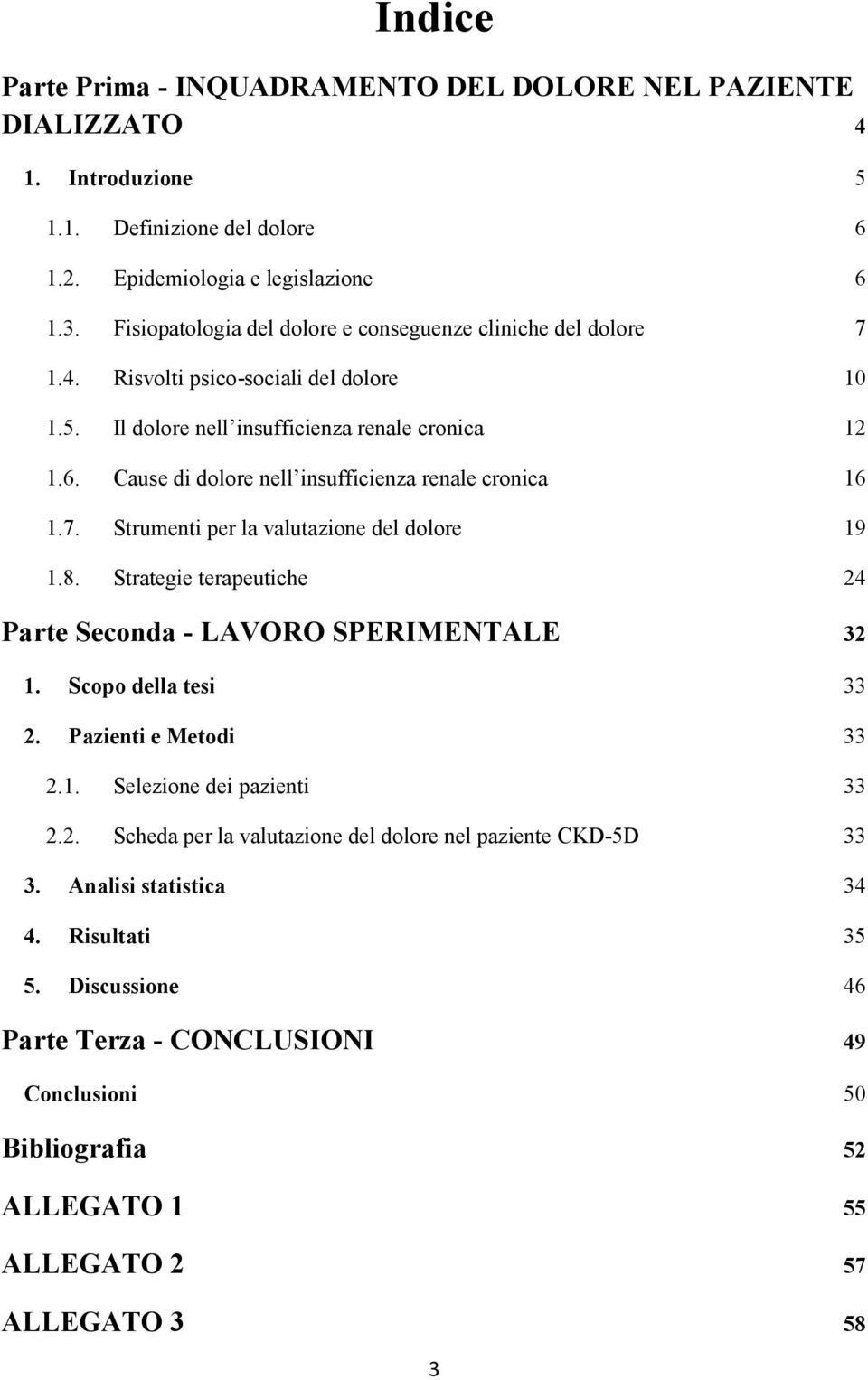 Cause di dolore nell insufficienza renale cronica 16 1.7. Strumenti per la valutazione del dolore 19 1.8. Strategie terapeutiche 24 Parte Seconda - LAVORO SPERIMENTALE 32 1. Scopo della tesi 33 2.