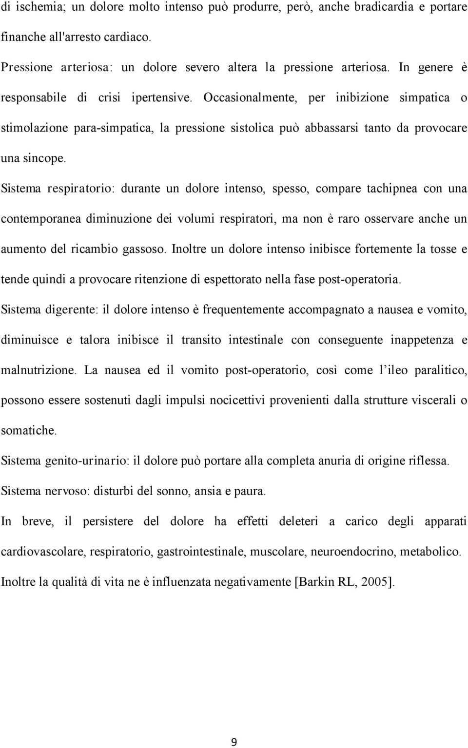 Sistema respiratorio: durante un dolore intenso, spesso, compare tachipnea con una contemporanea diminuzione dei volumi respiratori, ma non è raro osservare anche un aumento del ricambio gassoso.