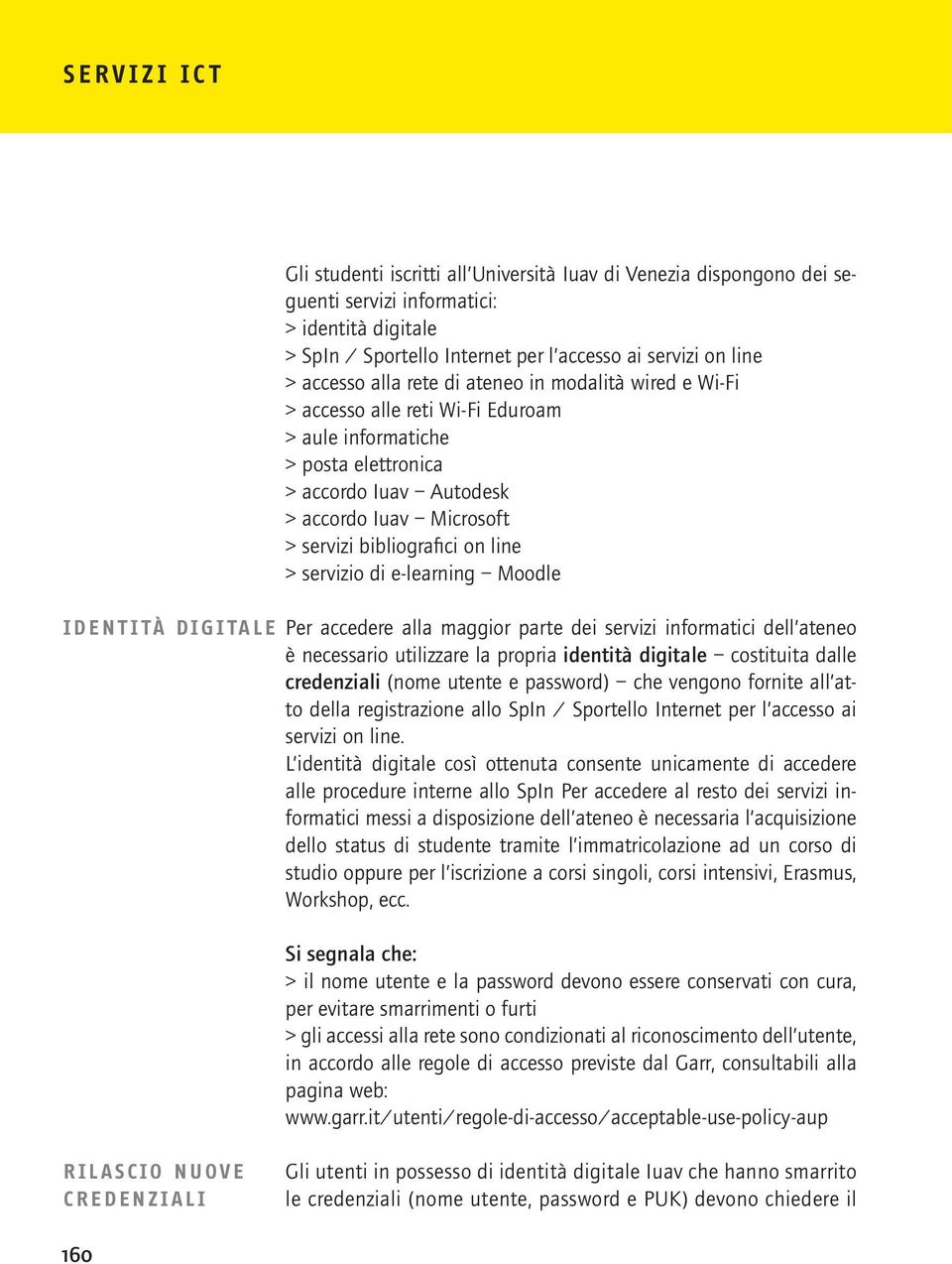 servizi bibliografici on line > servizio di e-learning Moodle Per accedere alla maggior parte dei servizi informatici dell ateneo è necessario utilizzare la propria identità digitale costituita dalle