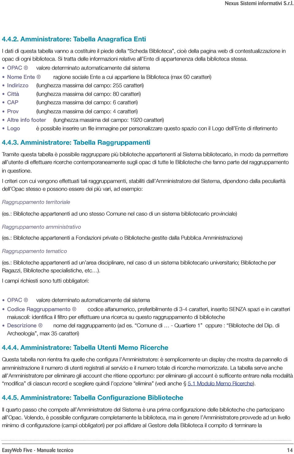 Altre info footer Logo valore determinato automaticamente dal sistema ragione sociale Ente a cui appartiene la Biblioteca (max 60 caratteri) (lunghezza massima del campo: 255 caratteri) (lunghezza