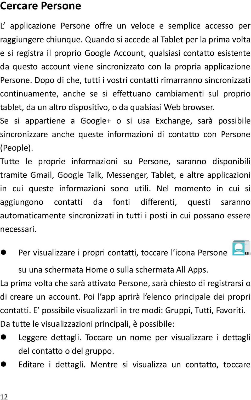 Dopo di che, tutti i vostri contatti rimarranno sincronizzati continuamente, anche se si effettuano cambiamenti sul proprio tablet, da un altro dispositivo, o da qualsiasi Web browser.