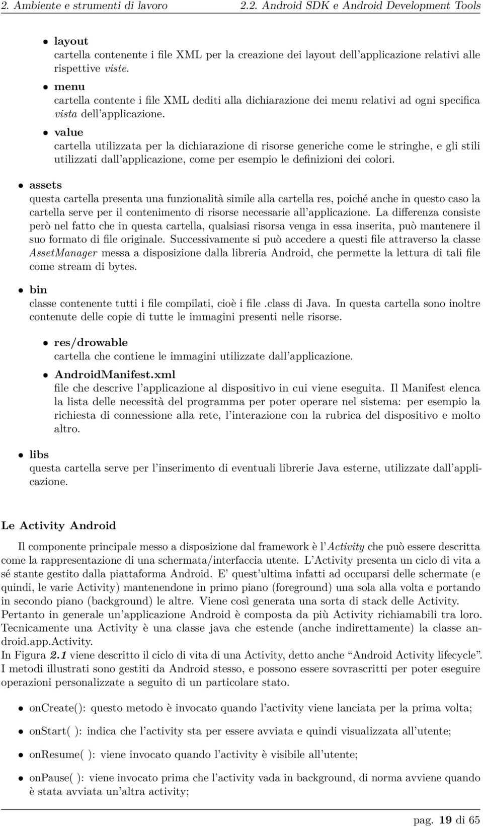 value cartella utilizzata per la dichiarazione di risorse generiche come le stringhe, e gli stili utilizzati dall applicazione, come per esempio le definizioni dei colori.