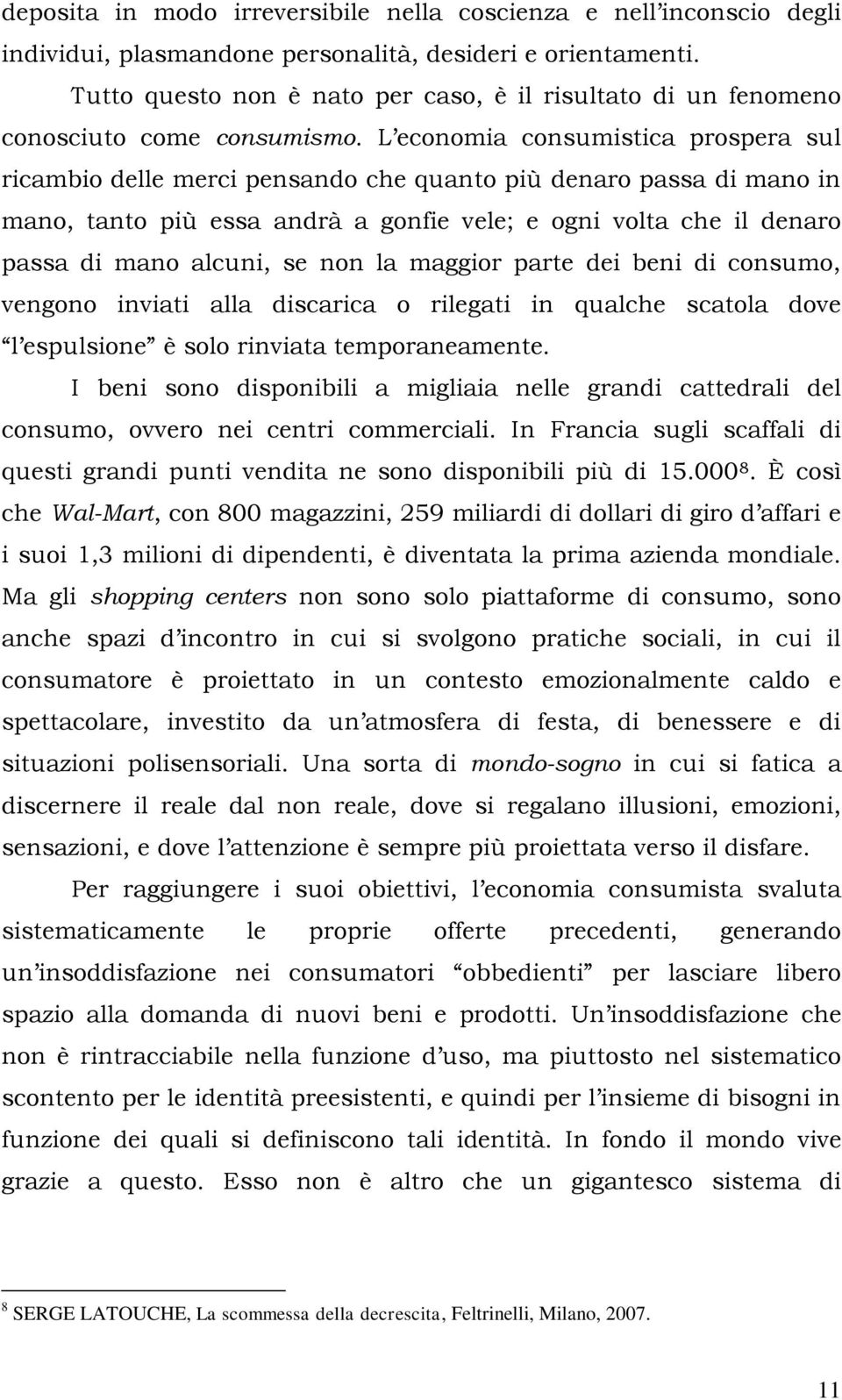 L economia consumistica prospera sul ricambio delle merci pensando che quanto più denaro passa di mano in mano, tanto più essa andrà a gonfie vele; e ogni volta che il denaro passa di mano alcuni, se