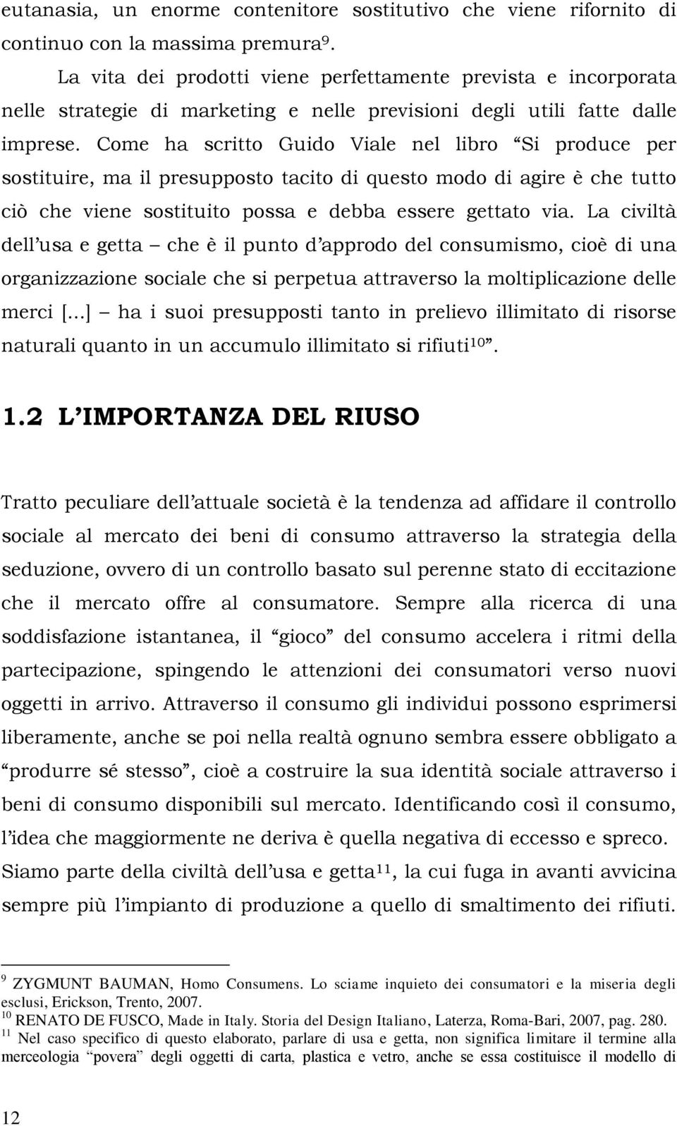 Come ha scritto Guido Viale nel libro Si produce per sostituire, ma il presupposto tacito di questo modo di agire è che tutto ciò che viene sostituito possa e debba essere gettato via.