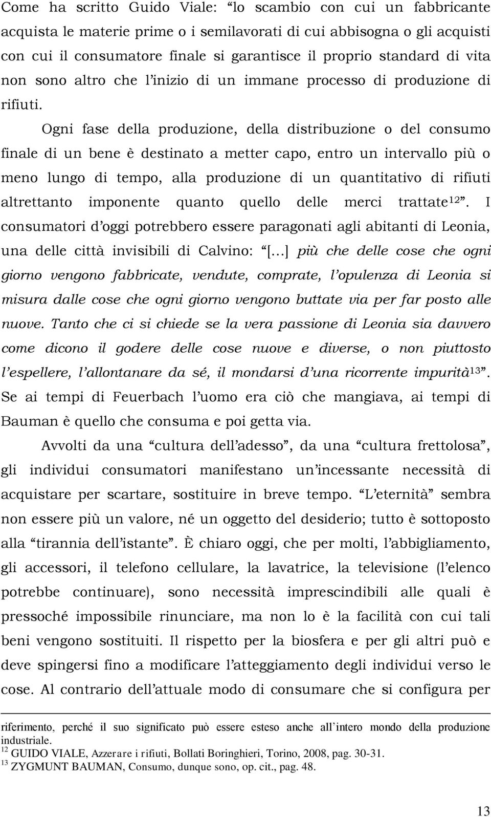 Ogni fase della produzione, della distribuzione o del consumo finale di un bene è destinato a metter capo, entro un intervallo più o meno lungo di tempo, alla produzione di un quantitativo di rifiuti