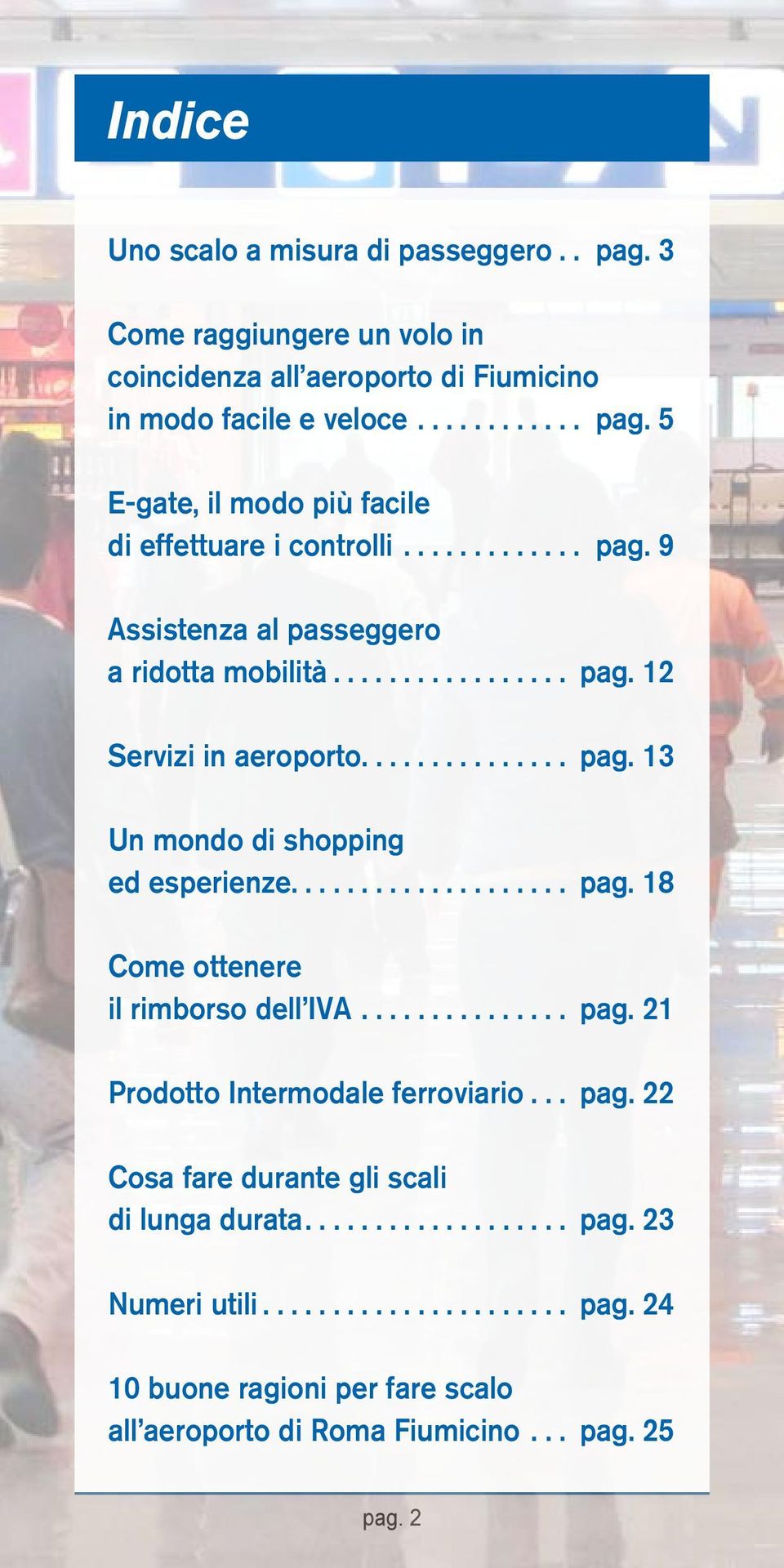 .............. pag. 21 Prodotto Intermodale ferroviario... pag. 22 Cosa fare durante gli scali di lunga durata.................. pag. 23 Numeri utili...................... pag. 24 10 buone ragioni per fare scalo all aeroporto di Roma Fiumicino.