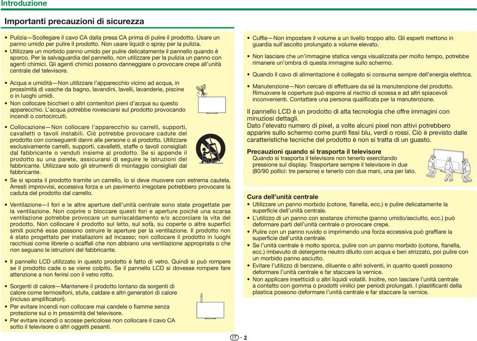 Per la salvaguardia del pannello, non utilizzare per la pulizia un panno con agenti chimici. Gli agenti chimici possono danneggiare o provocare crepe all unità centrale del televisore.