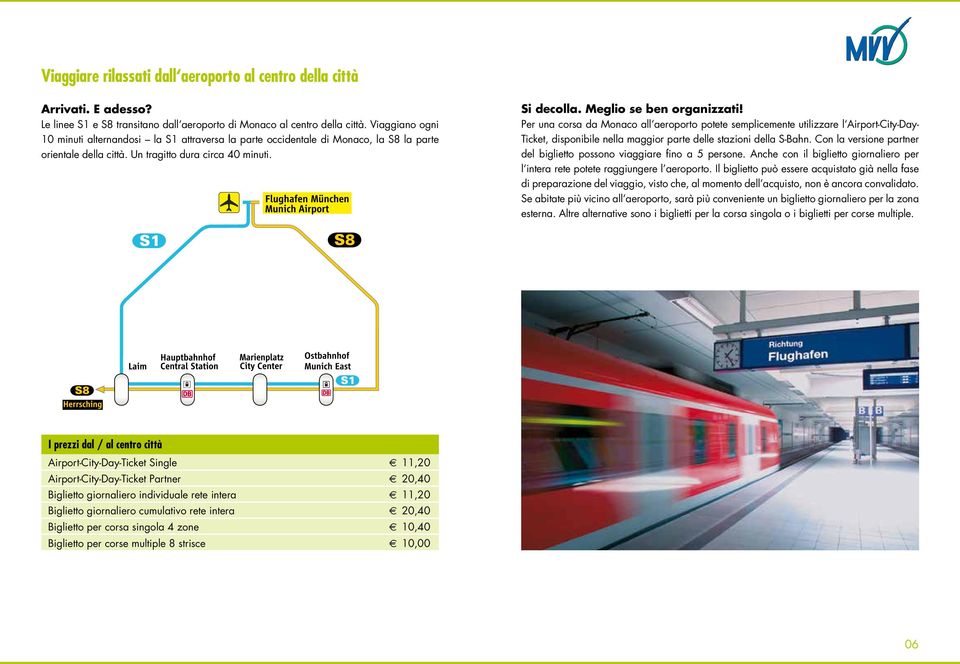 Per una corsa da Monaco all aeroporto potete semplicemente utilizzare l Airport-City-Day- Ticket, disponibile nella maggior parte delle stazioni della S-Bahn.