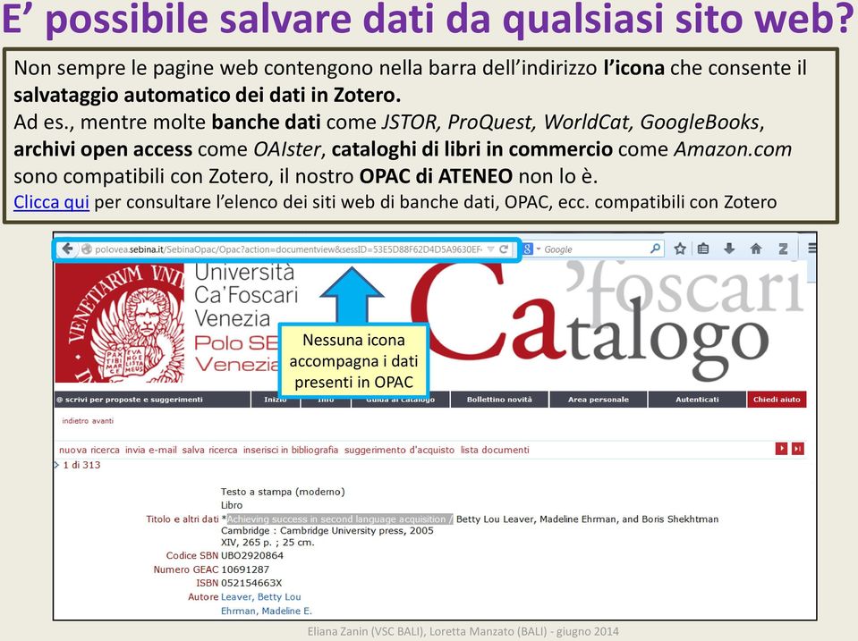 , mentre molte banche dati come JSTOR, ProQuest, WorldCat, GoogleBooks, archivi open access come OAIster, cataloghi di libri in commercio come Amazon.