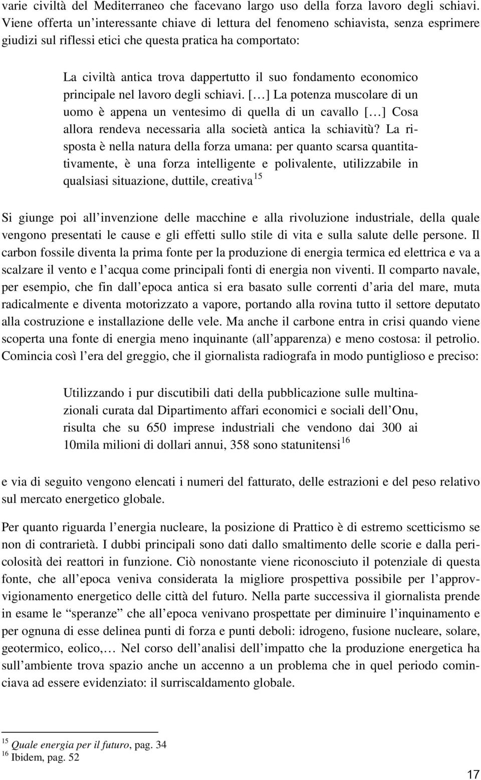 fondamento economico principale nel lavoro degli schiavi.