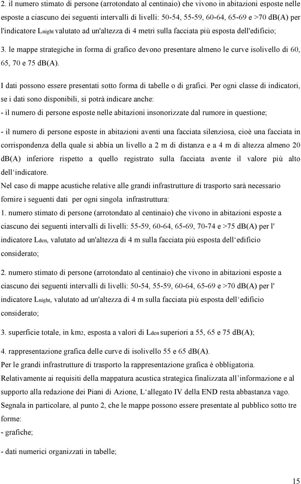 le mappe strategiche in forma di grafico devono presentare almeno le curve isolivello di 60, 65, 70 e 75 db(a). I dati possono essere presentati sotto forma di tabelle o di grafici.