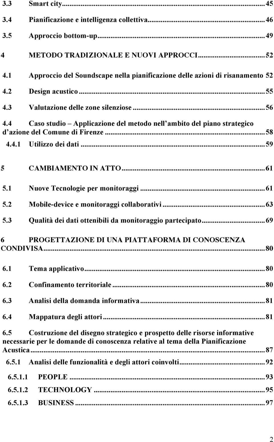 4 Caso studio Applicazione del metodo nell ambito del piano strategico d azione del Comune di Firenze... 58 4.4.1 Utilizzo dei dati... 59 5 CAMBIAMENTO IN ATTO... 61 5.