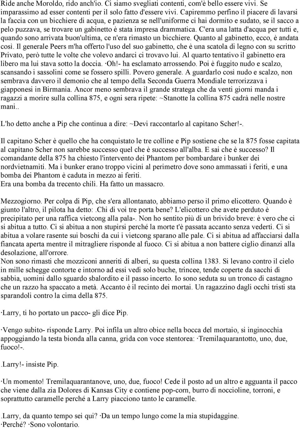 drammatica. C'era una latta d'acqua per tutti e, quando sono arrivata buon'ultima, ce n'era rimasto un bicchiere. Quanto al gabinetto, ecco, è andata così.