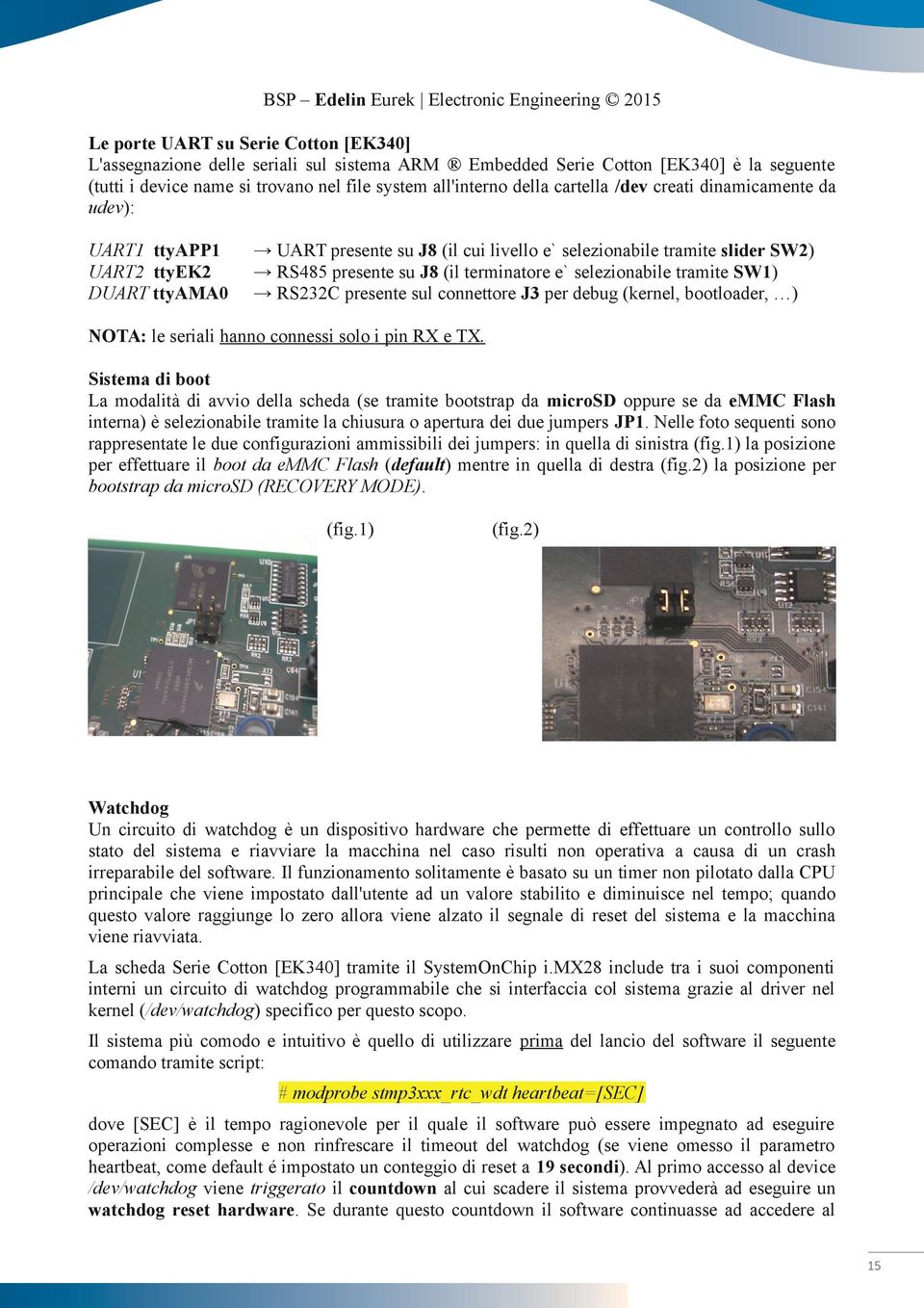 selezionabile tramite SW1) RS232C presente sul connettore J3 per debug (kernel, bootloader, ) NOTA: le seriali hanno connessi solo i pin RX e TX.