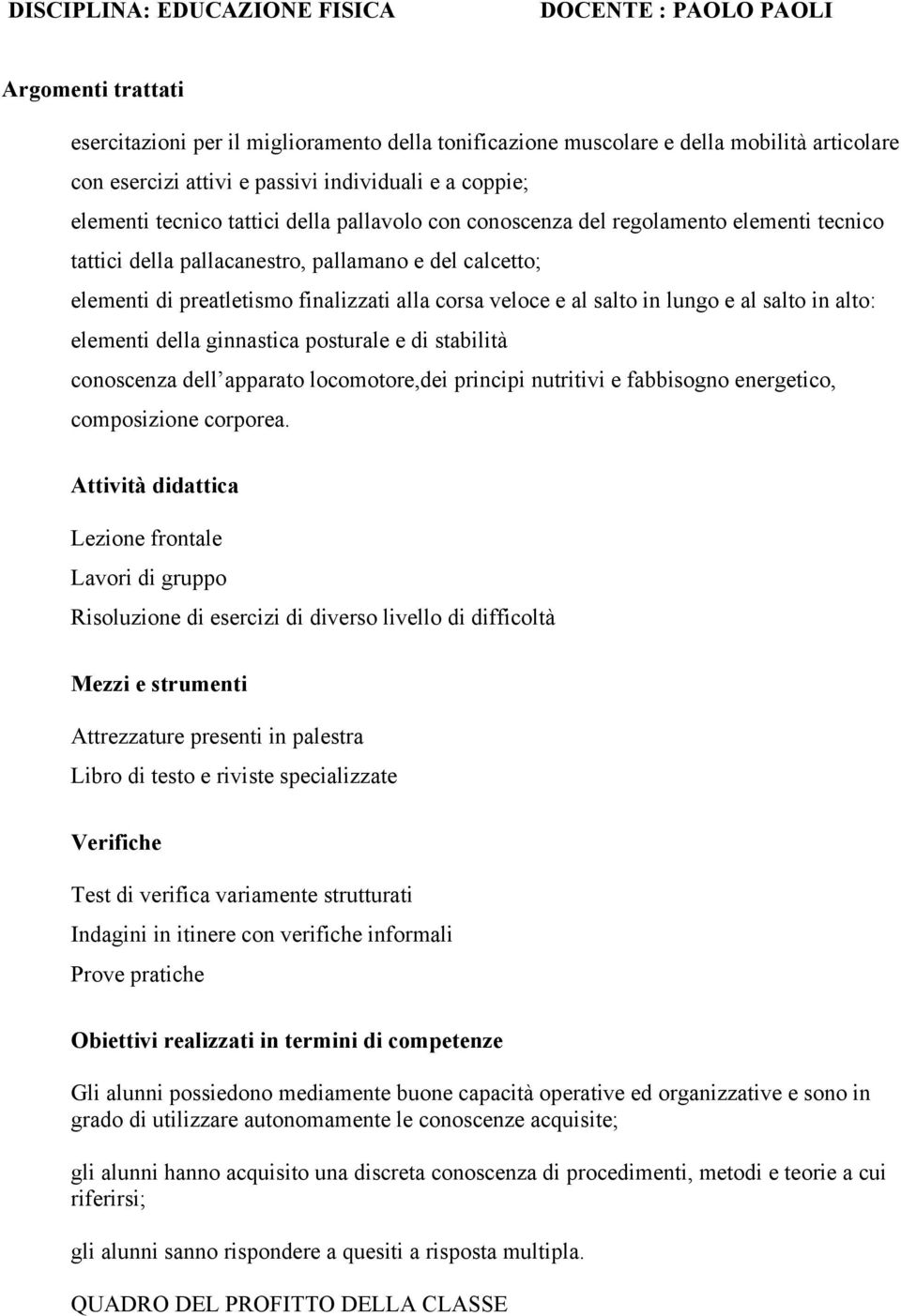 finalizzati alla corsa veloce e al salto in lungo e al salto in alto: elementi della ginnastica posturale e di stabilità conoscenza dell apparato locomotore,dei principi nutritivi e fabbisogno