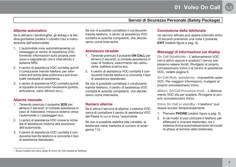 Il centro di assistenza VOC contatta quindi il conducente tramite telefono per informarsi sull'entità della collisione e sull'eventuale necessità di assistenza. 3.