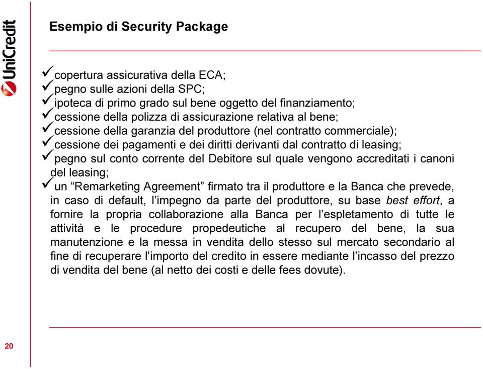 vengono accreditati i canoni del leasing; un Remarketing Agreement firmato tra il produttore e la Banca che prevede, in caso di default, l impegno da parte del produttore, su base best effort, a