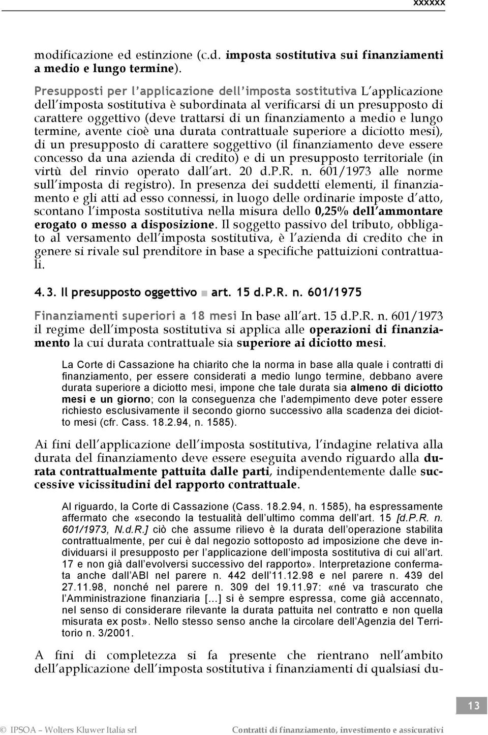 finanziamento a medio e lungo termine, avente cioè una durata contrattuale superiore a diciotto mesi), di un presupposto di carattere soggettivo (il finanziamento deve essere concesso da una azienda