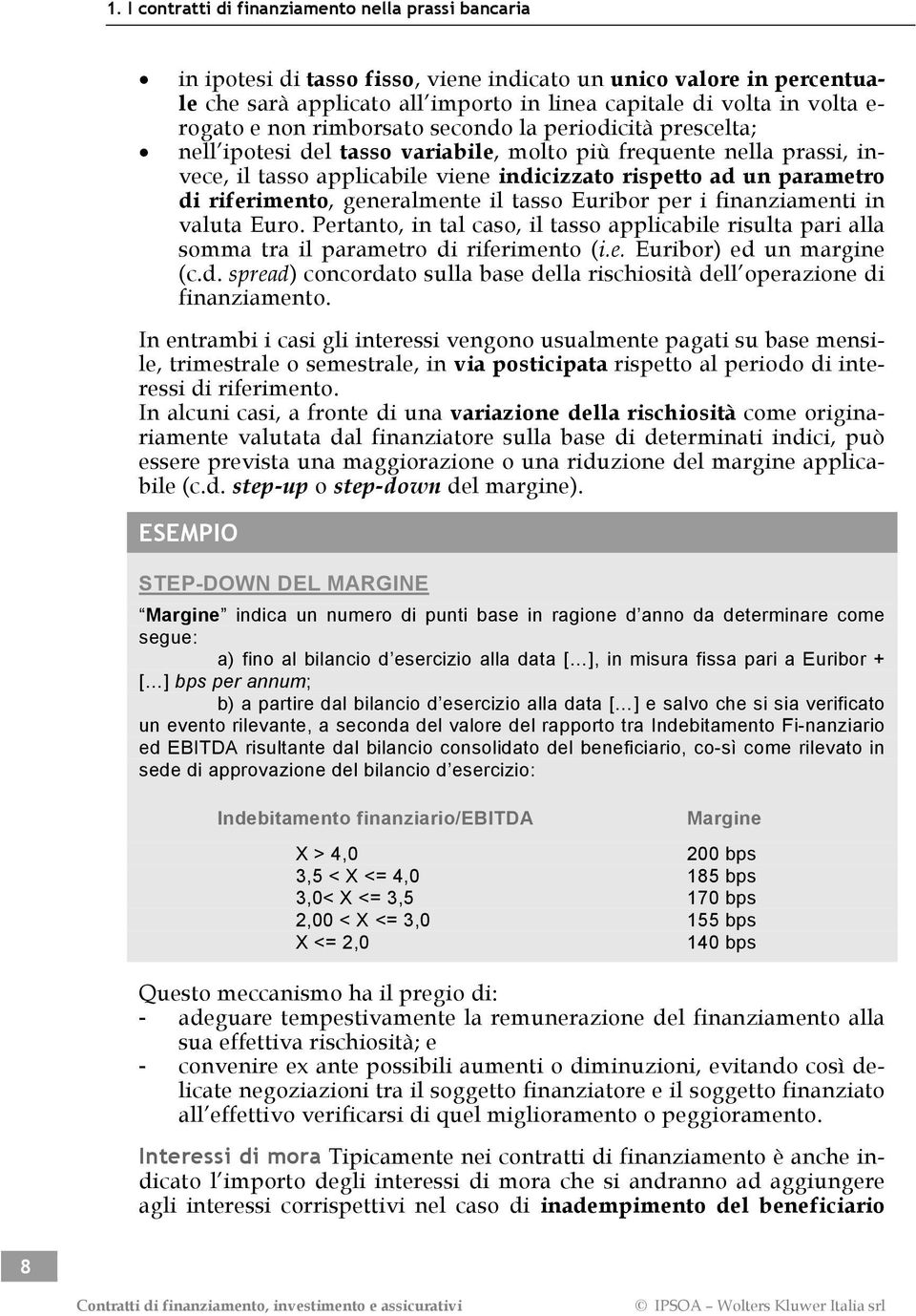 di riferimento, generalmente il tasso Euribor per i finanziamenti in valuta Euro. Pertanto, in tal caso, il tasso applicabile risulta pari alla somma tra il parametro di riferimento (i.e. Euribor) ed un margine (c.