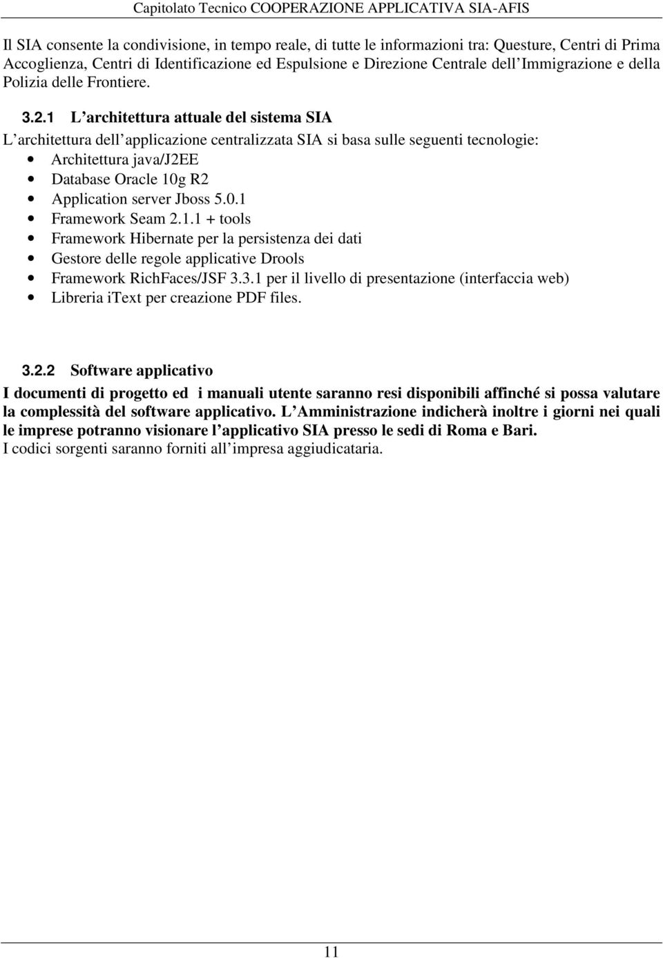 1 L architettura attuale del sistema SIA L architettura dell applicazione centralizzata SIA si basa sulle seguenti tecnologie: Architettura java/j2ee Database Oracle 10g R2 Application server Jboss 5.