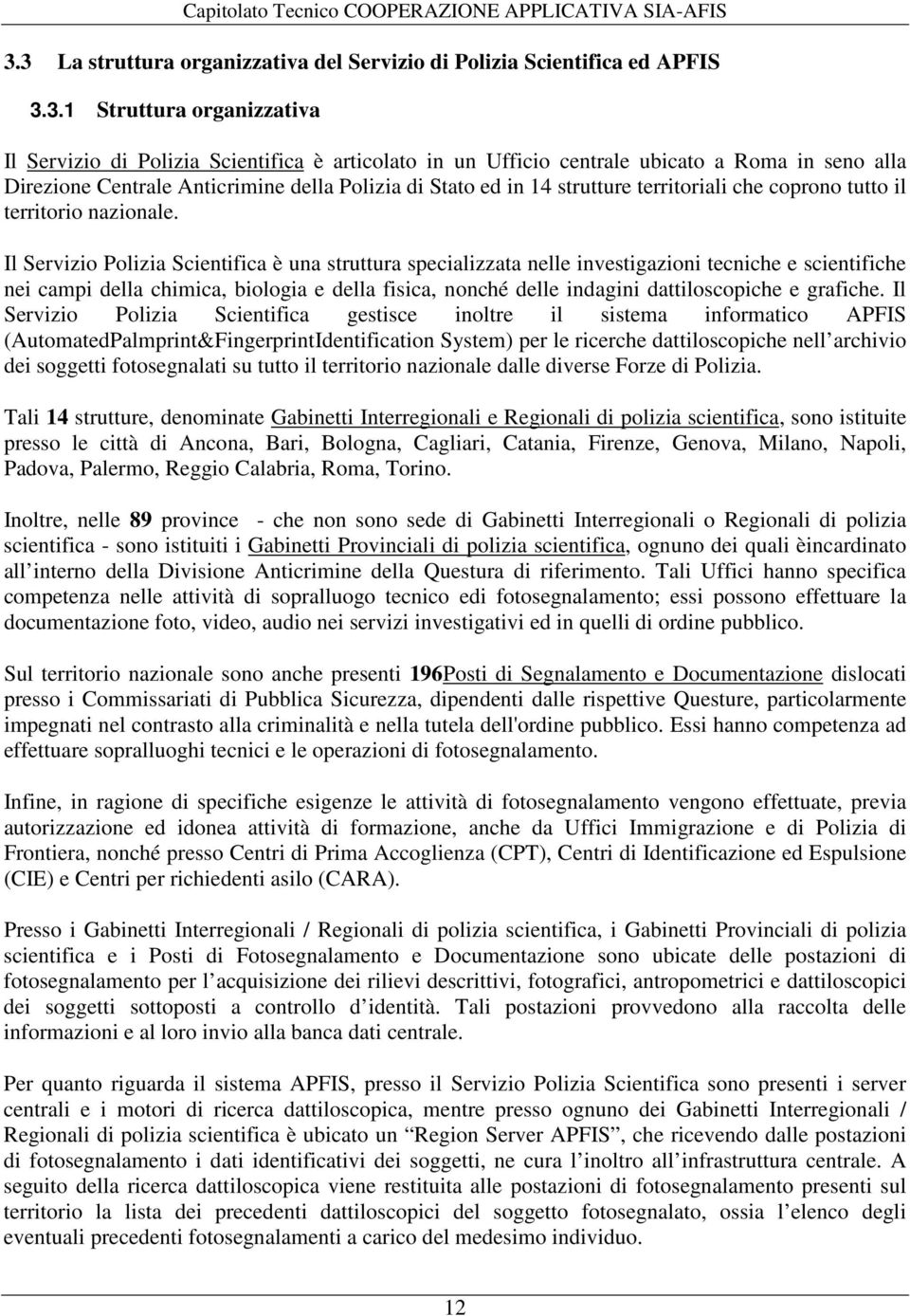 Il Servizio Polizia Scientifica è una struttura specializzata nelle investigazioni tecniche e scientifiche nei campi della chimica, biologia e della fisica, nonché delle indagini dattiloscopiche e