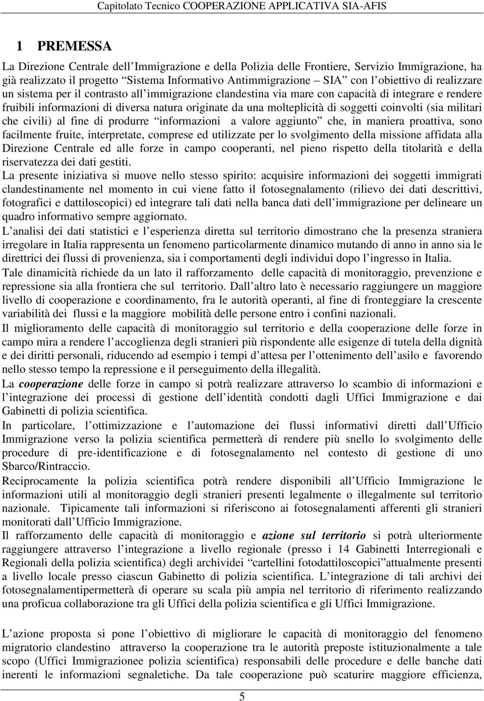 coinvolti (sia militari che civili) al fine di produrre informazioni a valore aggiunto che, in maniera proattiva, sono facilmente fruite, interpretate, comprese ed utilizzate per lo svolgimento della