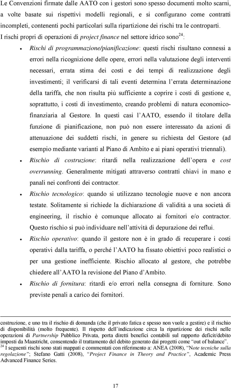 I rischi propri di operazioni di project finance nel settore idrico sono 24 : Rischi di programmazione/pianificazione: questi rischi risultano connessi a errori nella ricognizione delle opere, errori