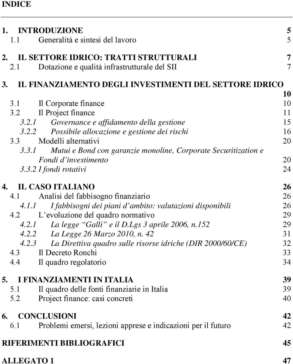 3 Modelli alternativi 20 3.3.1 Mutui e Bond con garanzie monoline, Corporate Securitization e Fondi d investimento 20 3.3.2 I fondi rotativi 24 4. IL CASO ITALIANO 26 4.