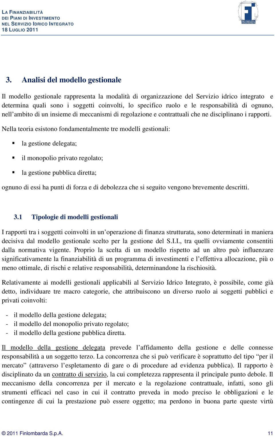 Nella teoria esistono fondamentalmente tre modelli gestionali: la gestione delegata; il monopolio privato regolato; la gestione pubblica diretta; ognuno di essi ha punti di forza e di debolezza che