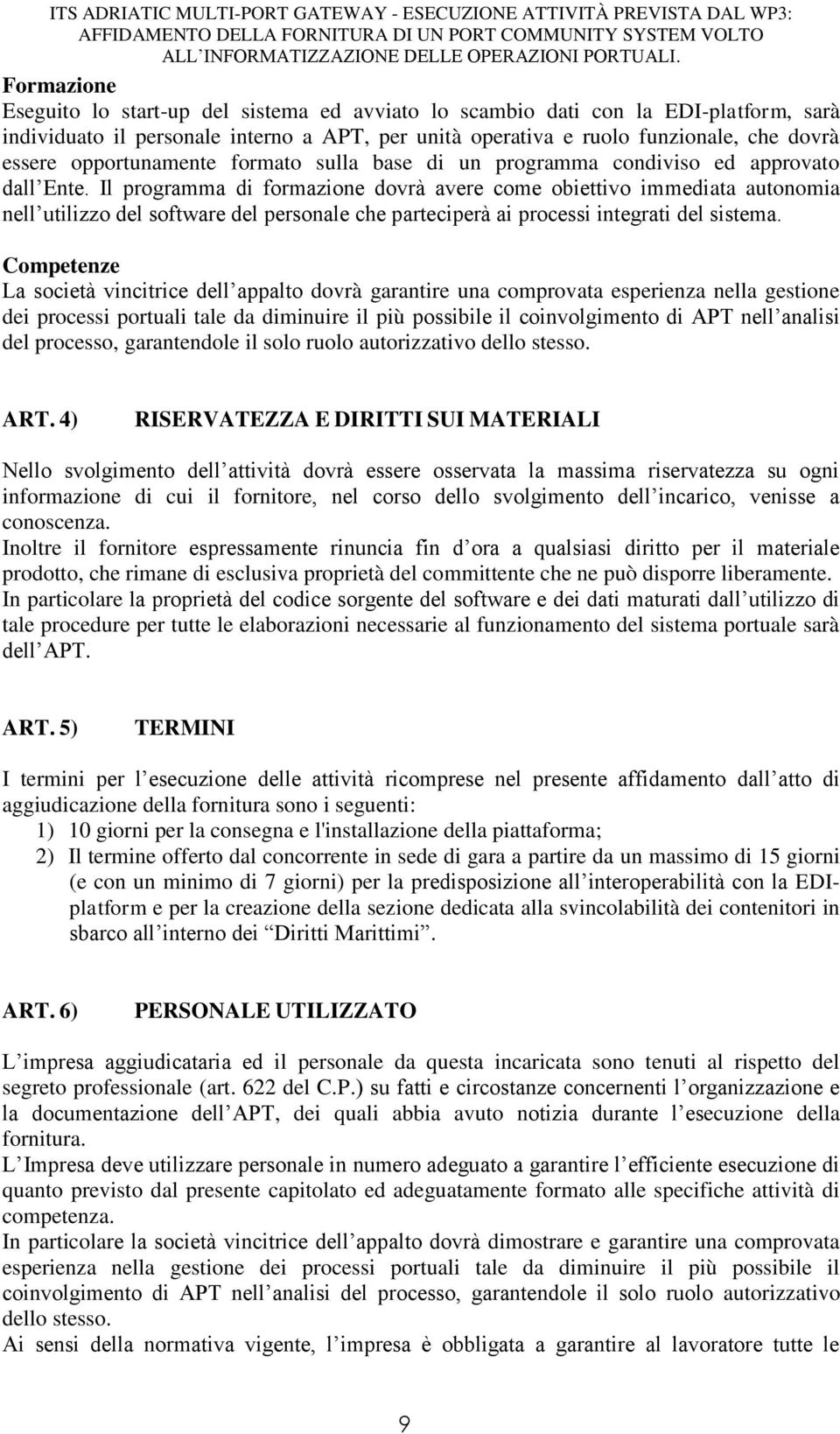 Il programma di formazione dovrà avere come obiettivo immediata autonomia nell utilizzo del software del personale che parteciperà ai processi integrati del sistema.