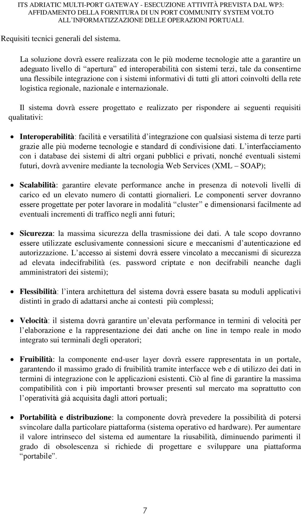 integrazione con i sistemi informativi di tutti gli attori coinvolti della rete logistica regionale, nazionale e internazionale.