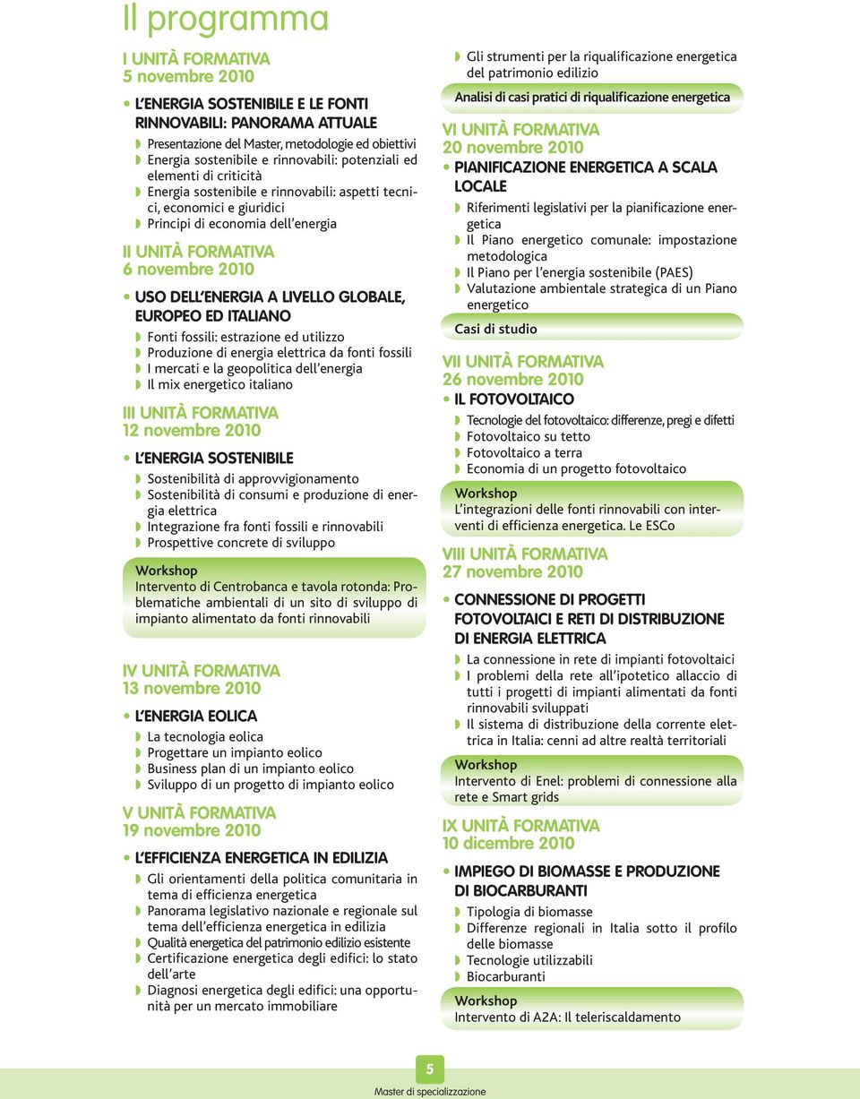 A LIVELLO GLOBALE, EUROPEO ED ITALIANO w Fonti fossili: estrazione ed utilizzo w Produzione di energia elettrica da fonti fossili w I mercati e la geopolitica dell energia w Il mix energetico