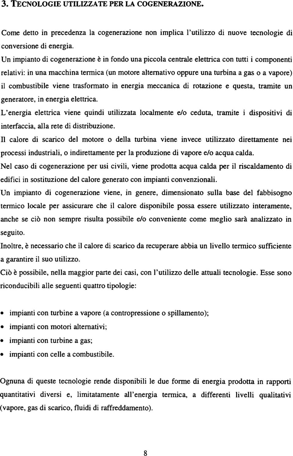 combustibile viene trasformato in energia meccanica di rotazione e questa, tramite un generatore, in energia elettrica.