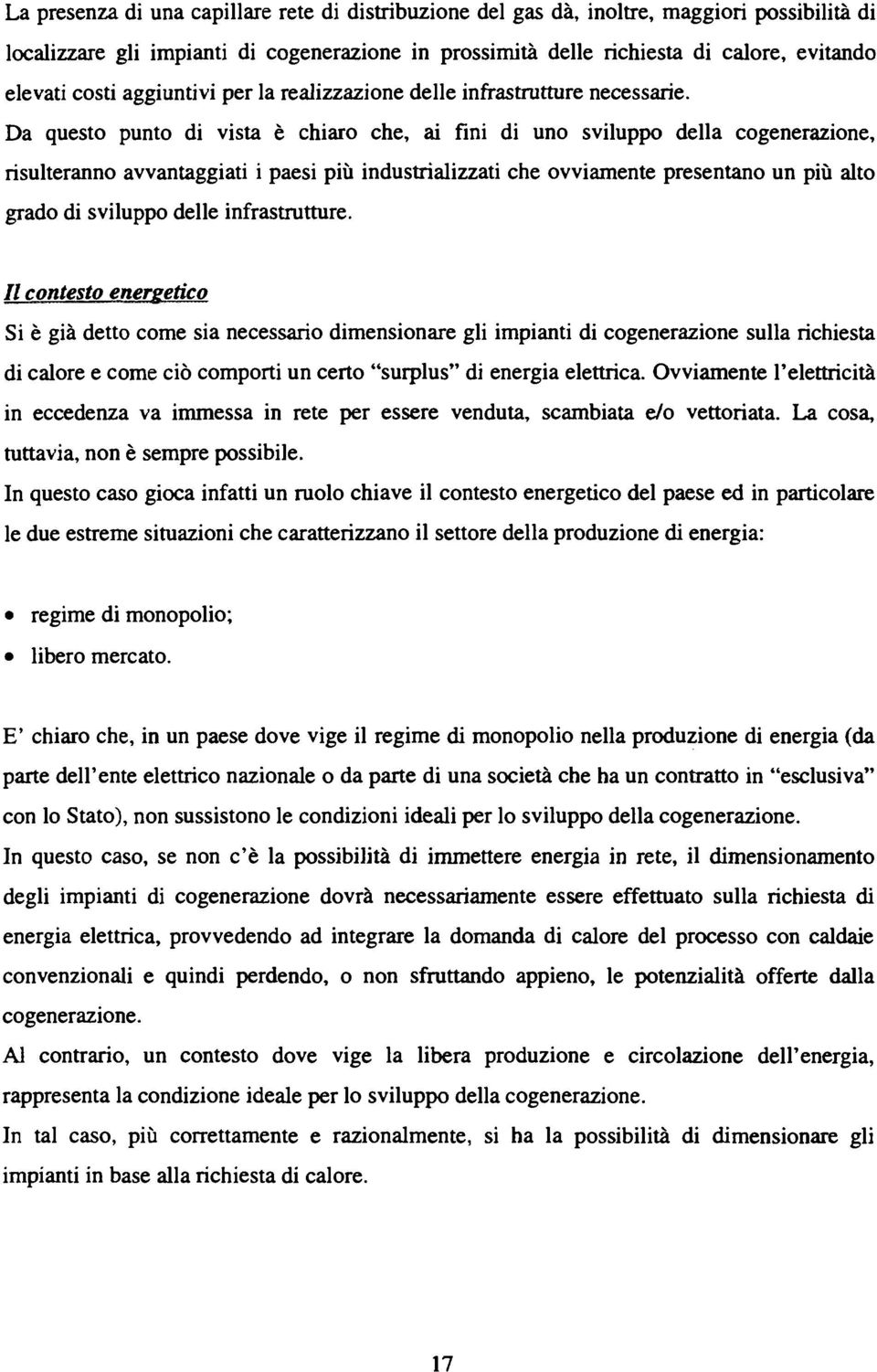 Da questo punto di vista è chiaro che, ai fini di uno sviluppo della cogenerazione, risulteranno avvantaggiati i paesi più industrializzati che ovviamente presentano un più alto grado di sviluppo