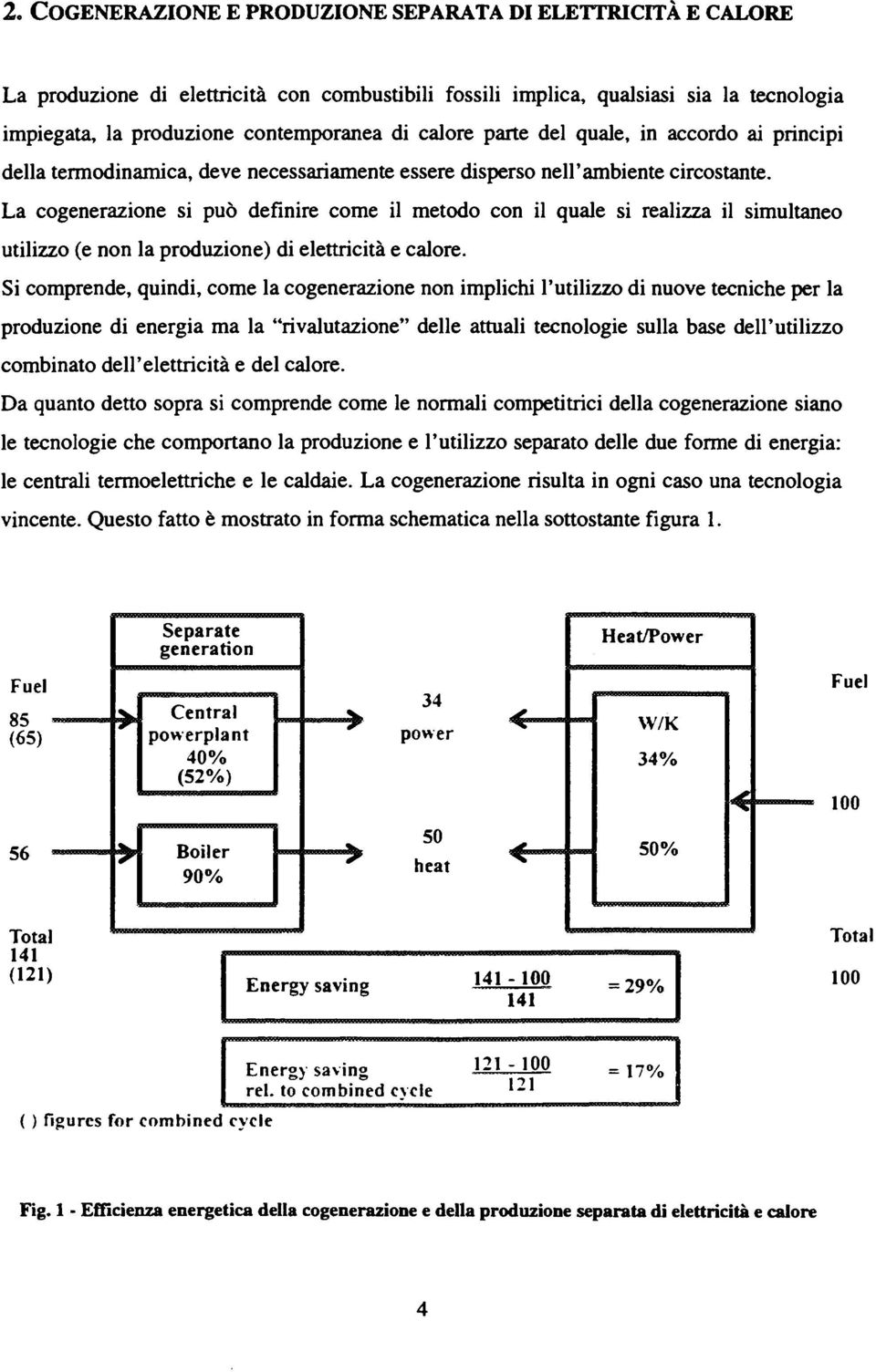 La cogenerazione si può definire come il metodo con il quale si realizza il simultaneo utilizzo (e non la produzione) di elettricità e calore.