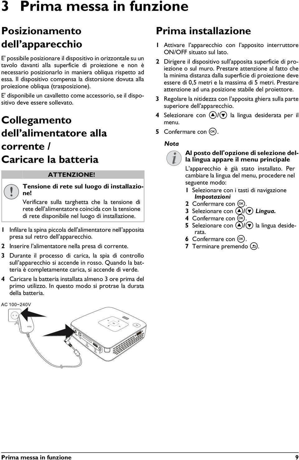 E' disponibile un cavalletto come accessorio, se il dispositivo deve essere sollevato. Collegamento dell alimentatore alla corrente / Caricare la batteria ATTENZIONE!