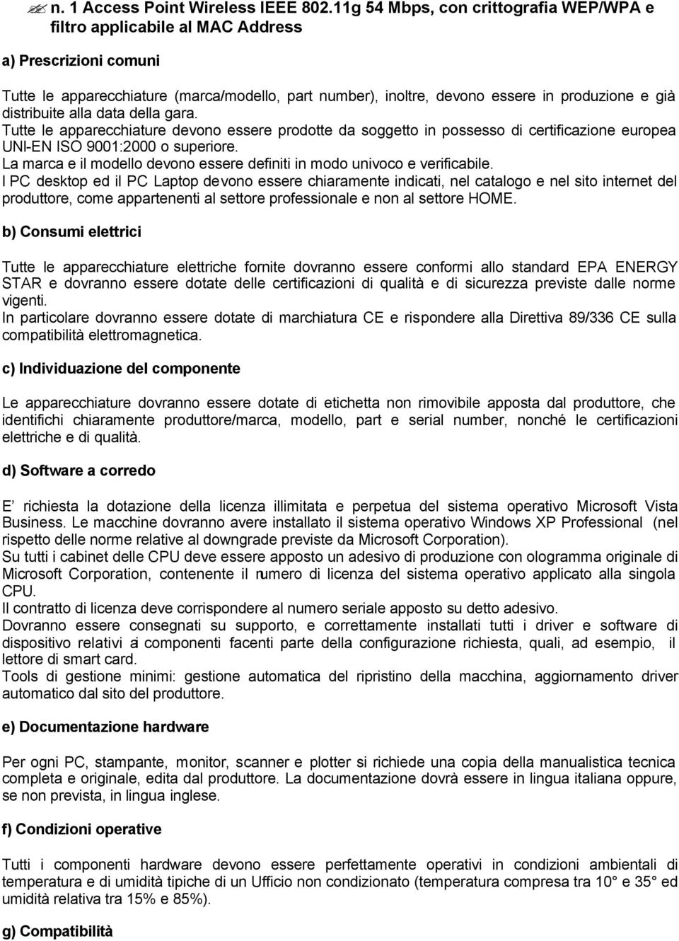 distribuite alla data della gara. Tutte le apparecchiature devono essere prodotte da soggetto in possesso di certificazione europea UNI-EN ISO 9001:2000 o superiore.