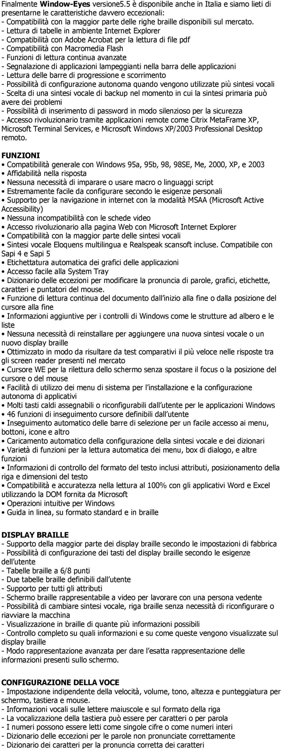 - Lettura di tabelle in ambiente Internet Explorer - Compatibilità con Adobe Acrobat per la lettura di file pdf - Compatibilità con Macromedia Flash - Funzioni di lettura continua avanzate -