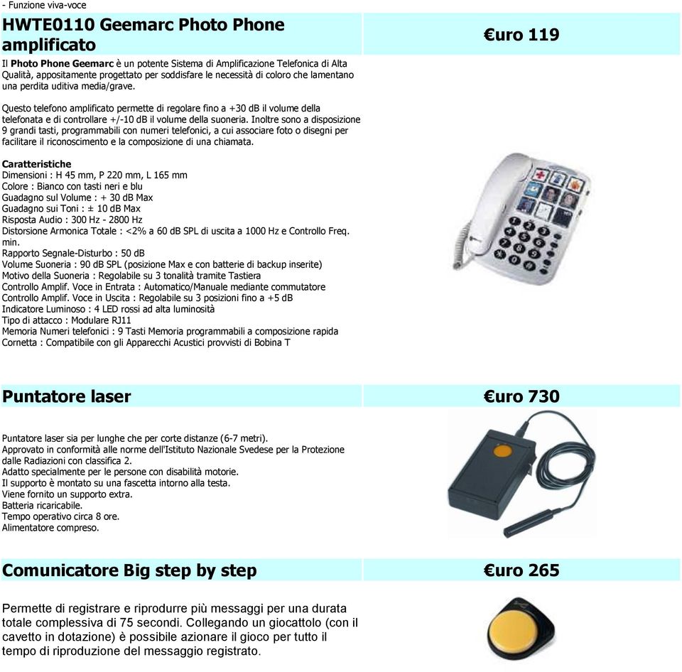 uro 119 Questo telefono amplificato permette di regolare fino a +30 db il volume della telefonata e di controllare +/-10 db il volume della suoneria.