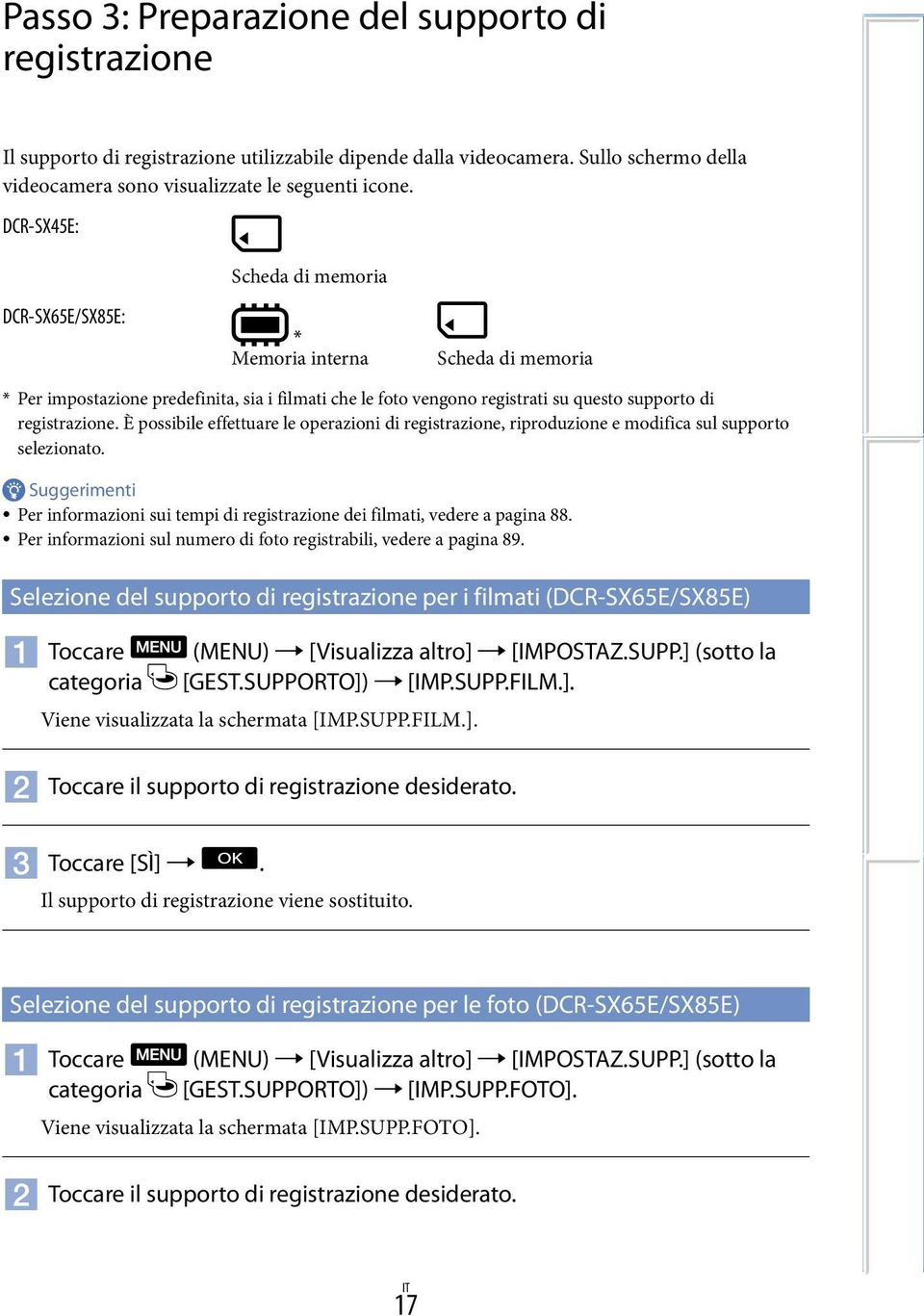 È possibile effettuare le operazioni di registrazione, riproduzione e modifica sul supporto selezionato. Suggerimenti Per informazioni sui tempi di registrazione dei filmati, vedere a pagina 88.