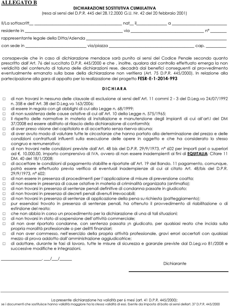 consapevole che in caso di dichiarazione mendace sarà punito ai sensi del Codice Penale secondo quanto prescritto dall Art. 76 del succitato D.P.R.