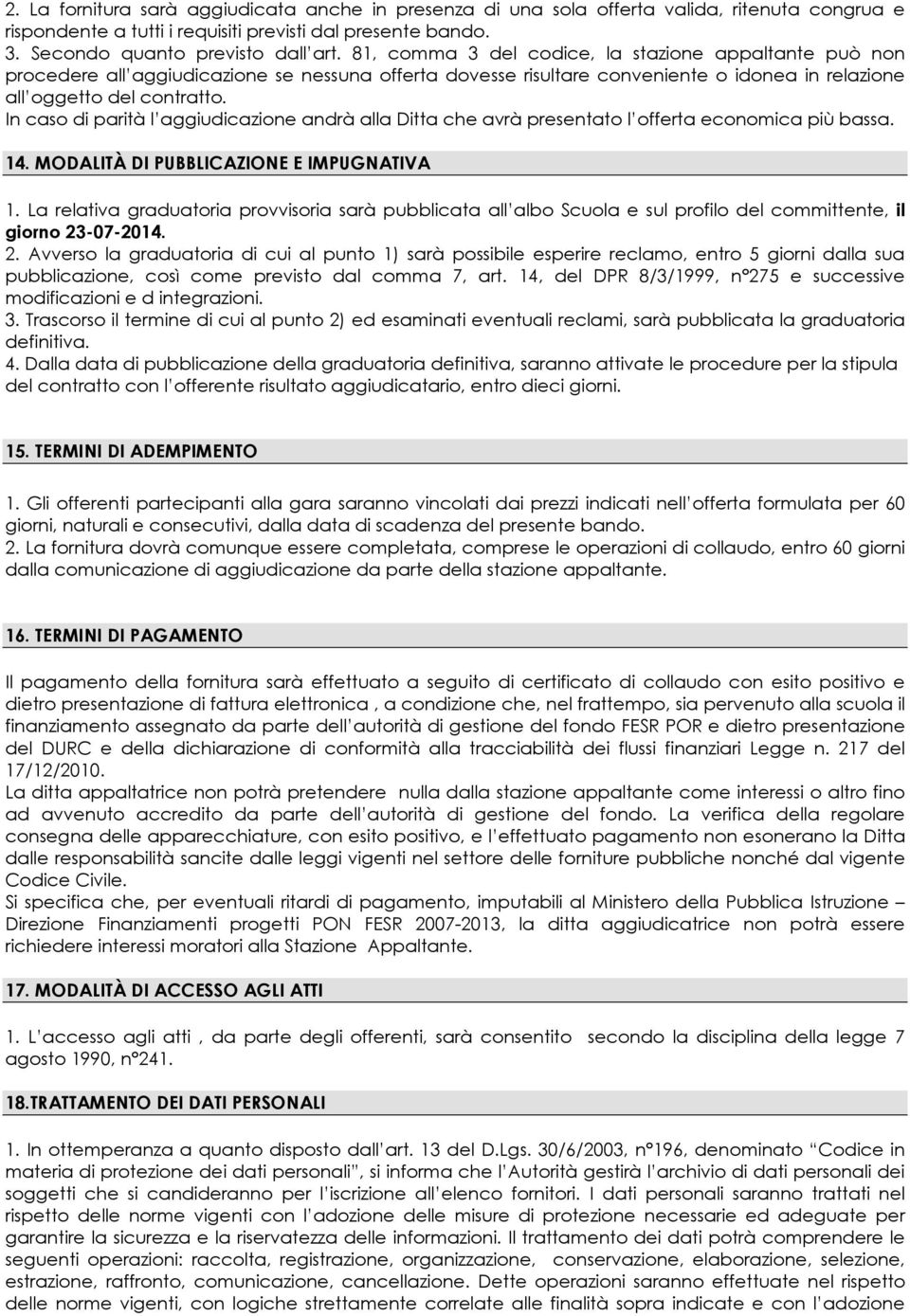 In caso di parità l aggiudicazione andrà alla Ditta che avrà presentato l offerta economica più bassa. 4. MODALITÀ DI PUBBLICAZIONE E IMPUGNATIVA.