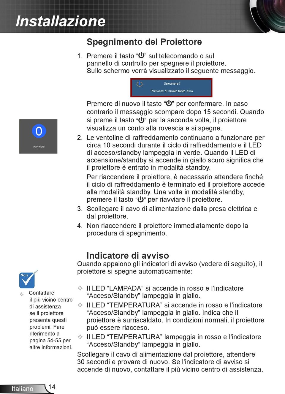 Quando si preme il tasto per la seconda volta, il proiettore visualizza un conto alla rovescia e si spegne. 2.